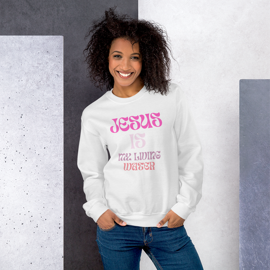 Jesus is my Living Water-Sweatshirt